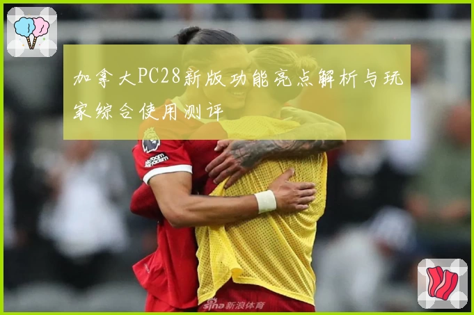 加拿大PC28新版功能亮点解析与玩家综合使用测评