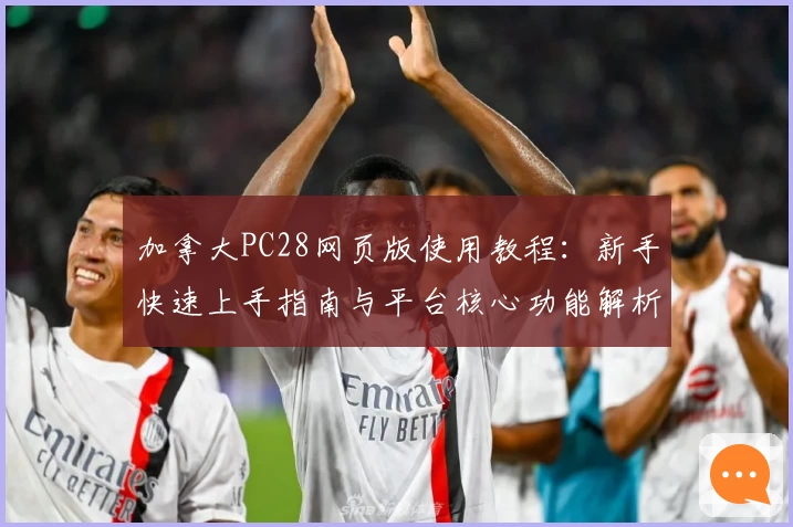 加拿大PC28网页版使用教程:新手快速上手指南与平台核心功能解析