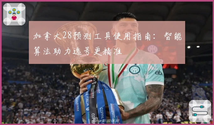 加拿大28预测工具使用指南：智能算法助力选号更精准
